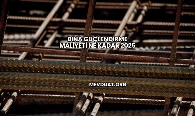 Bina Güçlendirme Maliyeti Ne Kadar 2025