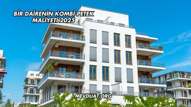 Bir Dairenin Kombi Petek Maliyeti 2025