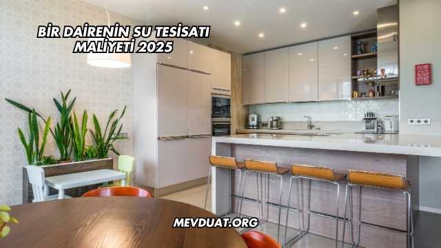 Bir Dairenin Su Tesisatı Maliyeti 2025