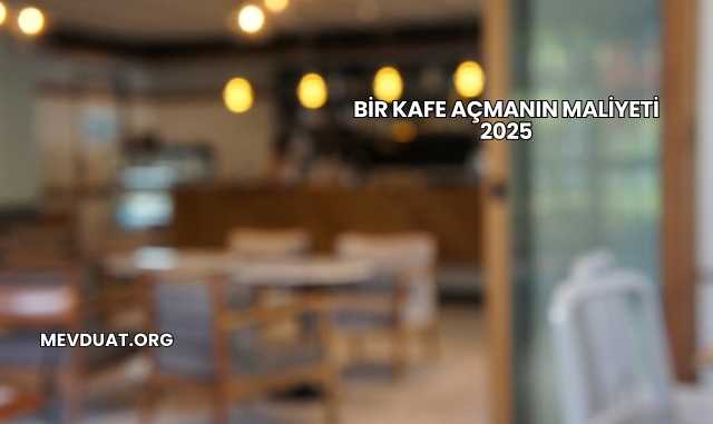 Bir Kafe Açmanın Maliyeti 2025