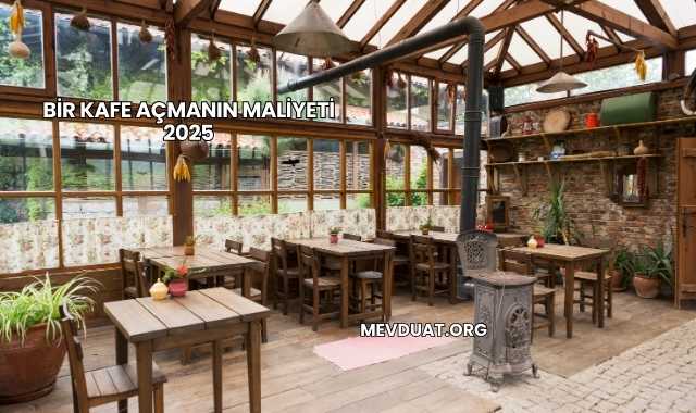 Bir Kafe Açmanın Maliyeti 2025