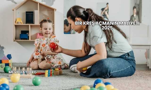 Bir Kreş Açmanın Maliyeti 2025