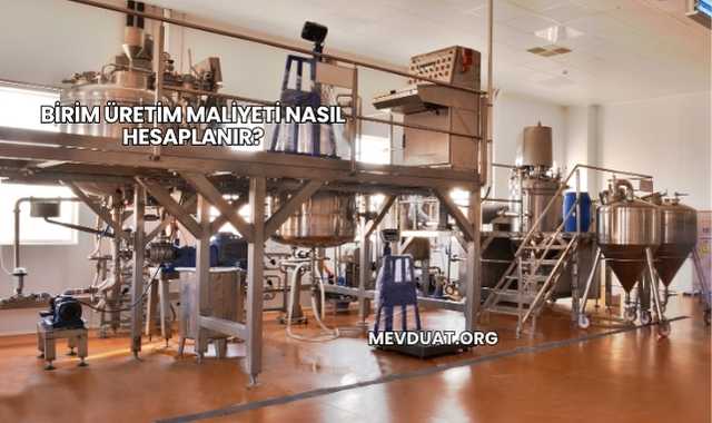 Birim Üretim Maliyeti Nasıl Hesaplanır?
