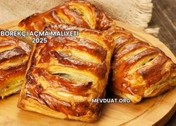 Börekçi Açma Maliyeti 2025