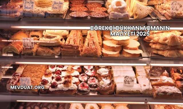Börekçi Dükkanı Açmanın Maliyeti 2025