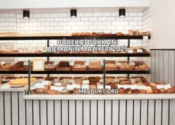 Börekçi Dükkanı Açmanın Maliyeti 2025