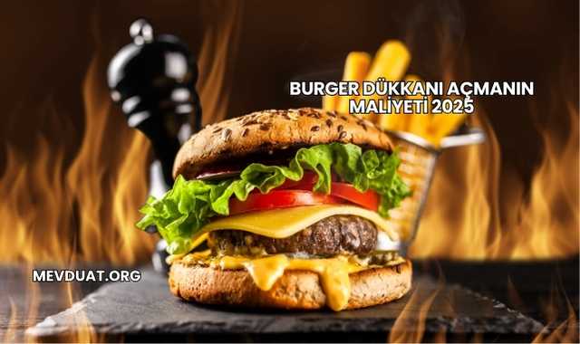 Burger Dükkanı Açmanın Maliyeti 2025