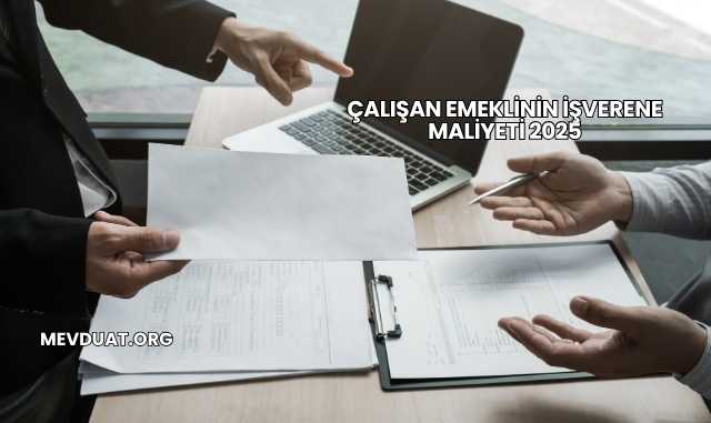 Çalışan Emeklinin İşverene Maliyeti 2025