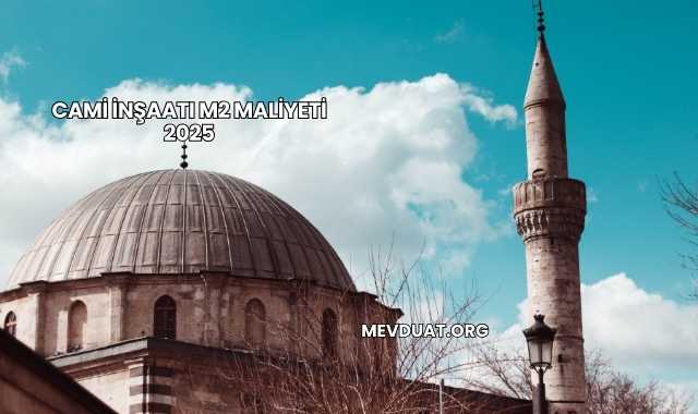 Cami İnşaatı m2 Maliyeti 2025
