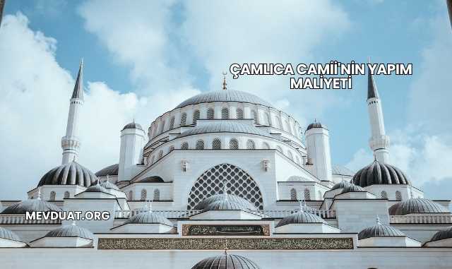 Çamlıca Camii'nin Yapım Maliyeti