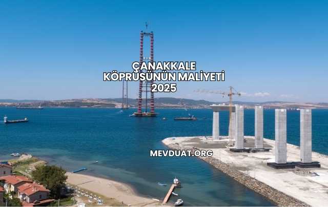 Çanakkale Köprüsünün Maliyeti 2025