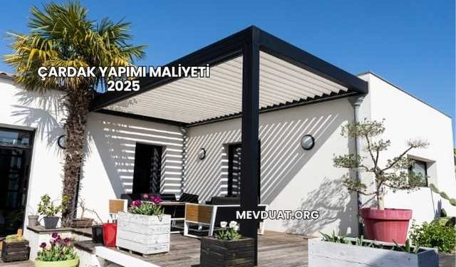 Çardak Yapımı Maliyeti 2025