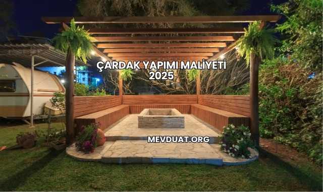 Çardak Yapımı Maliyeti 2025