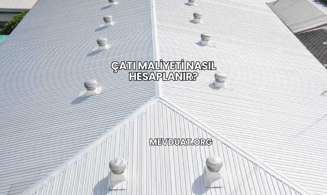 Çatı Maliyeti Nasıl Hesaplanır?