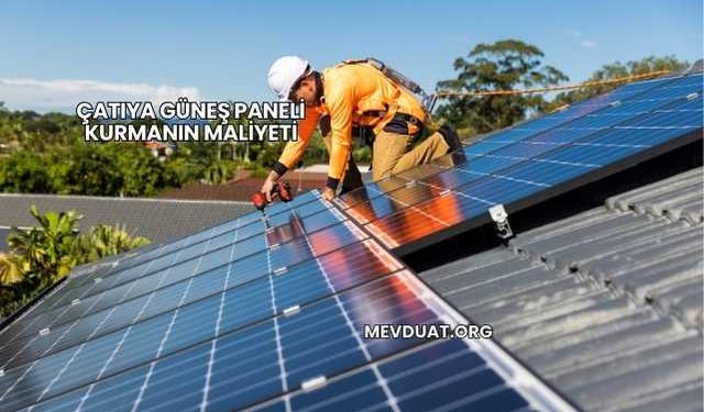 Çatıya Güneş Paneli Kurmanın Maliyeti