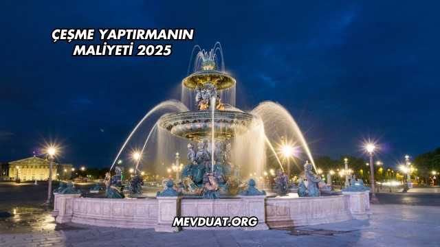 Çeşme Yaptırmanın Maliyeti 2025