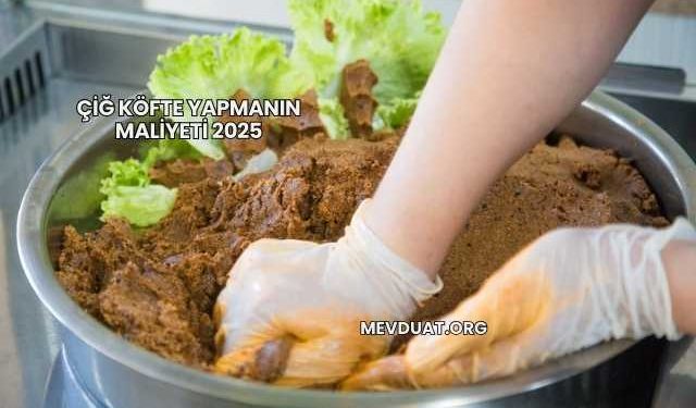 Çiğ Köfte Yapmanın Maliyeti 2025