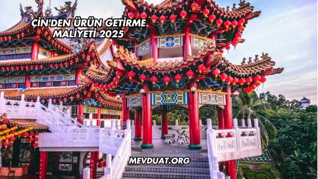 Çin'den Ürün Getirme Maliyeti 2025