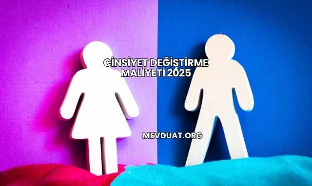 Cinsiyet Değiştirme Maliyeti 2025