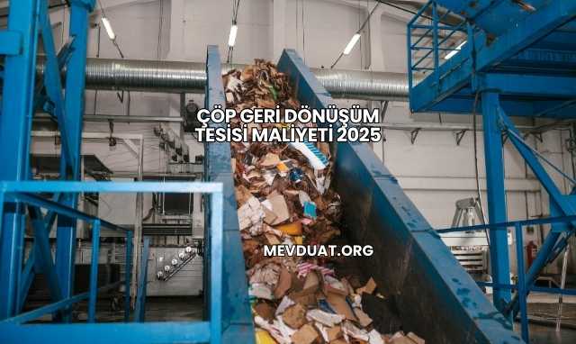 Çöp Geri Dönüşüm Tesisi Maliyeti 2025
