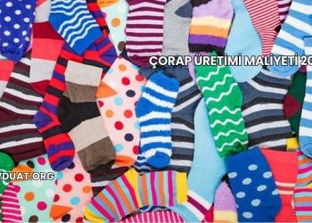 Çorap Üretimi Maliyeti 2025