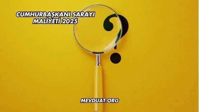 Cumhurbaşkanı Sarayı Maliyeti 2025