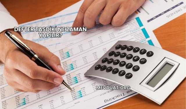 Defter Tasdiki Ne Zaman Yapılır?