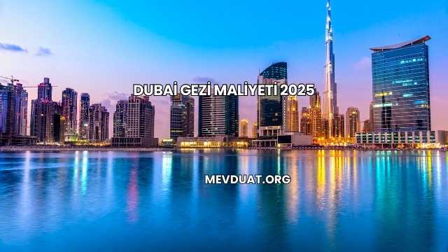Dubai Gezi Maliyeti 2025
