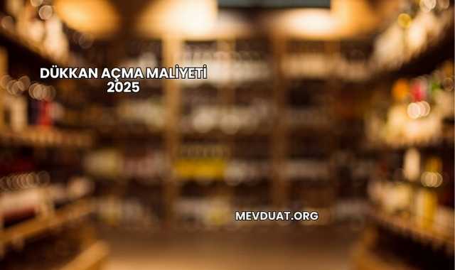 Dükkan Açma Maliyeti 2025