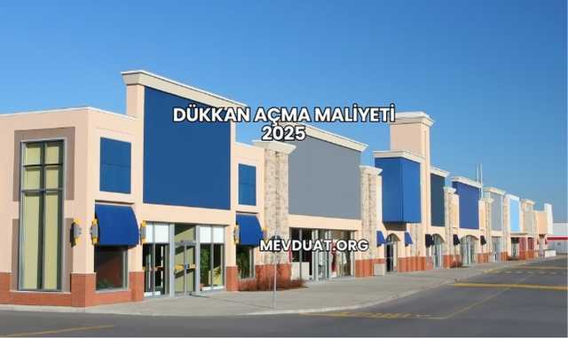 Dükkan Açma Maliyeti 2025