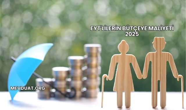 EYT'lilerin Bütçeye Maliyeti 2025