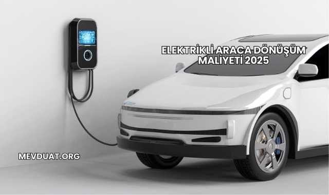 Elektrikli Araca Dönüşüm Maliyeti 2025
