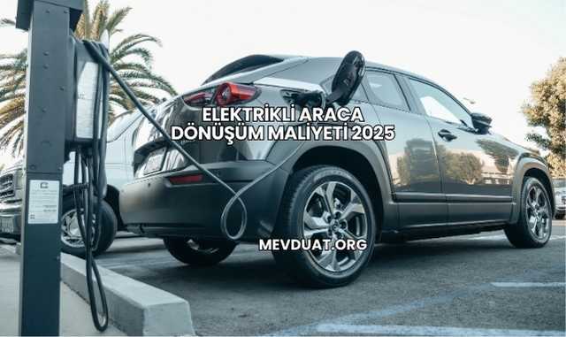 Elektrikli Araca Dönüşüm Maliyeti 2025