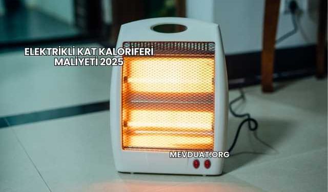Elektrikli Kat Kaloriferi Maliyeti 2025