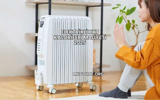Elektrikli Kat Kaloriferi Maliyeti 2025
