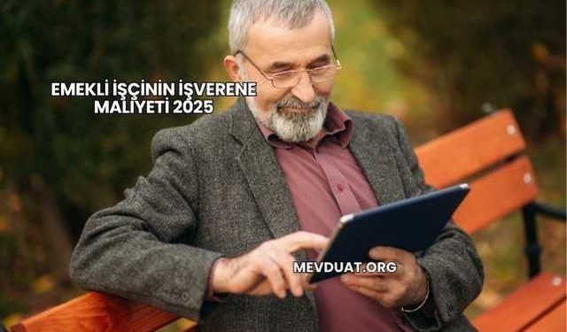 Emekli İşçinin İşverene Maliyeti 2025