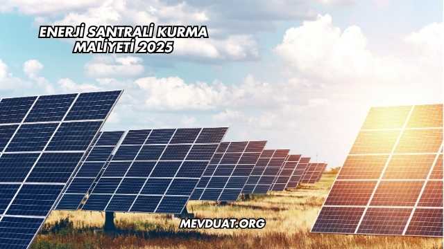 Enerji Santrali Kurma Maliyeti 2025