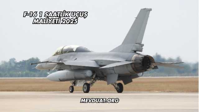 F-16 1 Saatlik Uçuş Maliyeti 2025