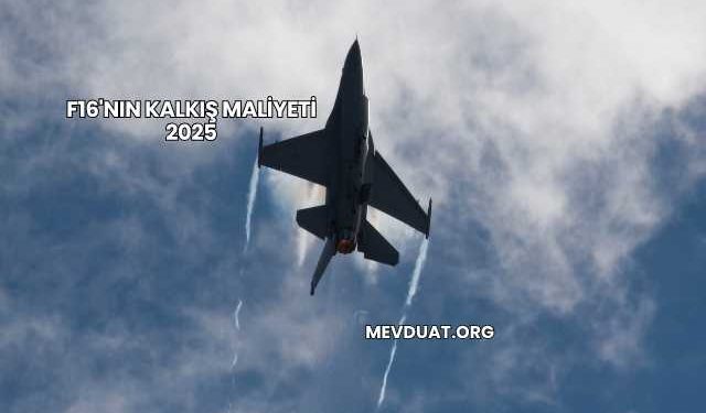 F16'nın Kalkış Maliyeti 2025