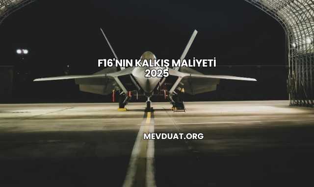 F16'nın Kalkış Maliyeti 2025