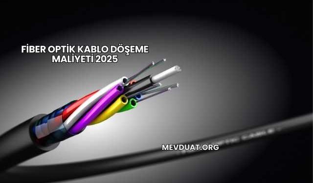Fiber Optik Kablo Döşeme Maliyeti 2025