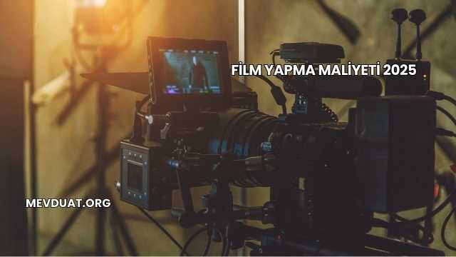Film Yapma Maliyeti 2025