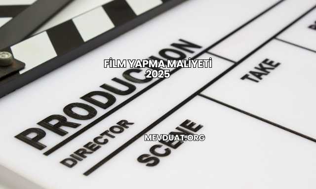 Film Yapma Maliyeti 2025