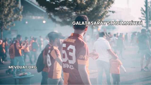 Galatasaray Stadı Maliyeti