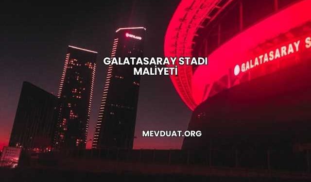 Galatasaray Stadı MaliyetiGalatasaray Stadı Maliyeti