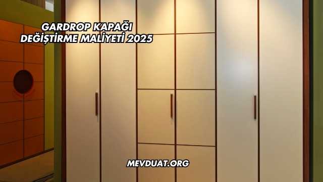Gardrop Kapağı Değiştirme Maliyeti 2025