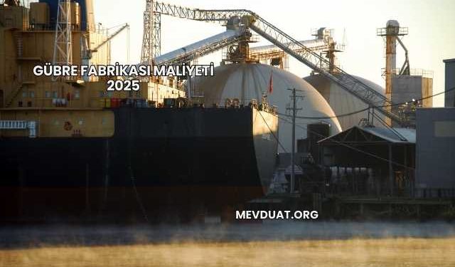 Gübre Fabrikası Maliyeti 2025