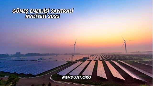 Güneş Enerjisi Santrali Maliyeti 2025