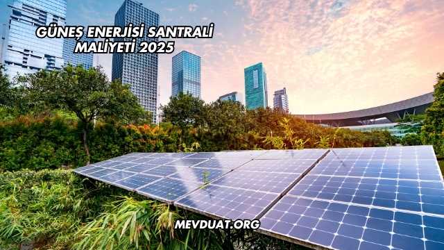 Güneş Enerjisi Santrali Maliyeti 2025