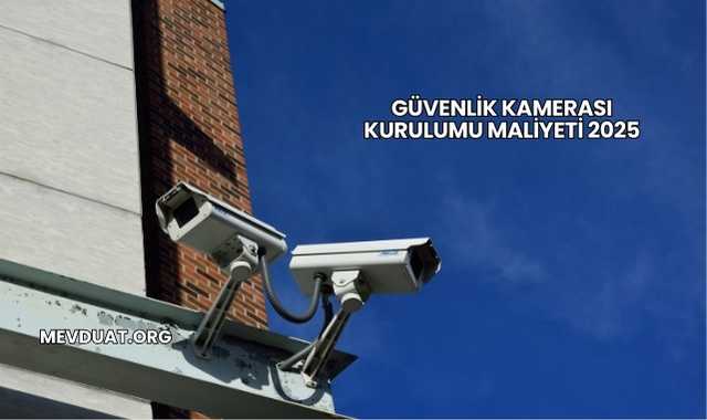 Güvenlik Kamerası Kurulumu Maliyeti 2025
